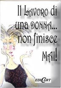 IL LAVORO DI UNA DONNA NON FINISCE MAI